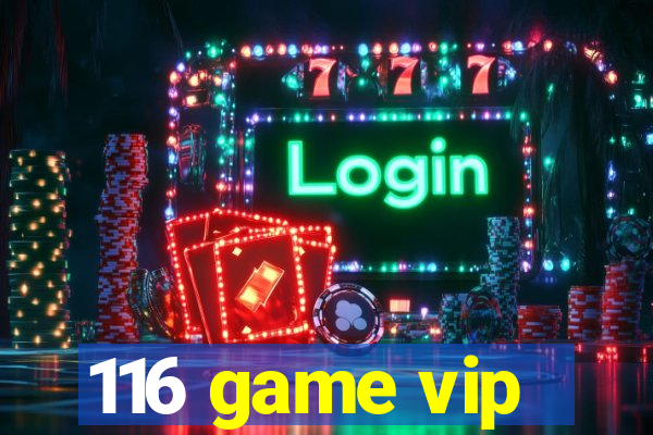 116 game vip